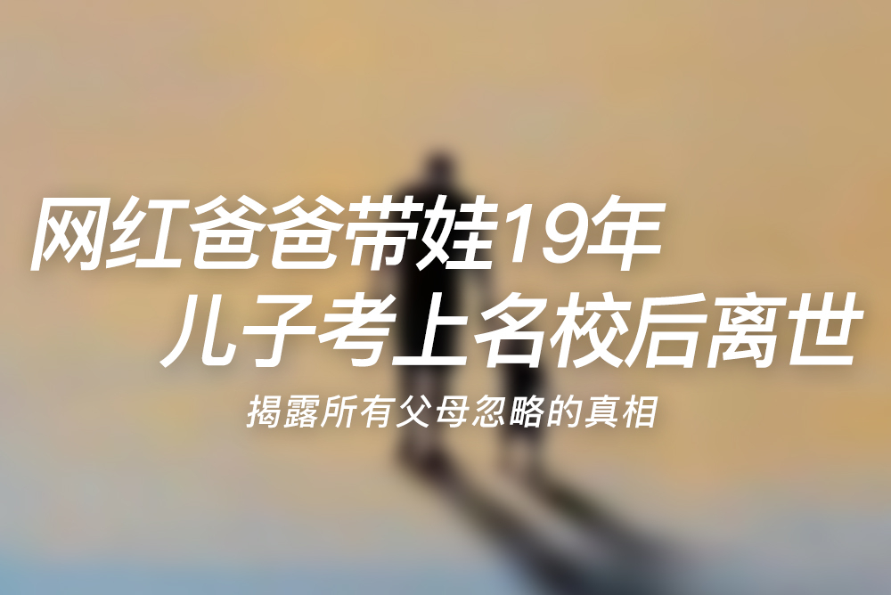 网红爸爸带娃19年，儿子考上名校后离世